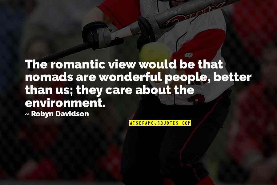 Phantom Of The Opera Music Of The Night Quotes By Robyn Davidson: The romantic view would be that nomads are Phantom Of The Opera Music Of The Night Quotes By Robyn Davidson: The romantic view would be that nomads are