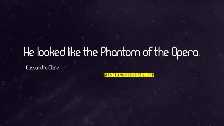 Phantom Opera Quotes By Cassandra Clare: He looked like the Phantom of the Opera.