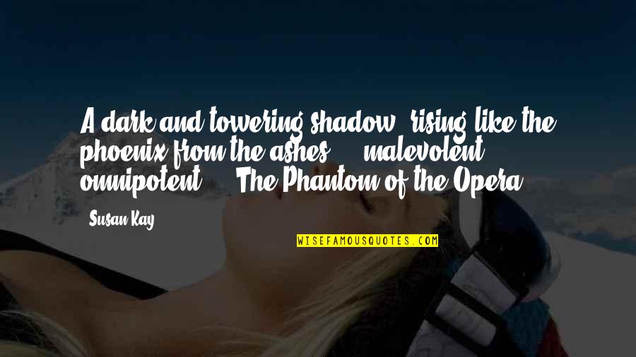 Phantom Opera Quotes By Susan Kay: A dark and towering shadow, rising like the