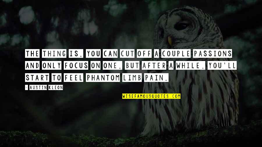 Phantom Pain Quotes By Austin Kleon: The thing is, you can cut off a