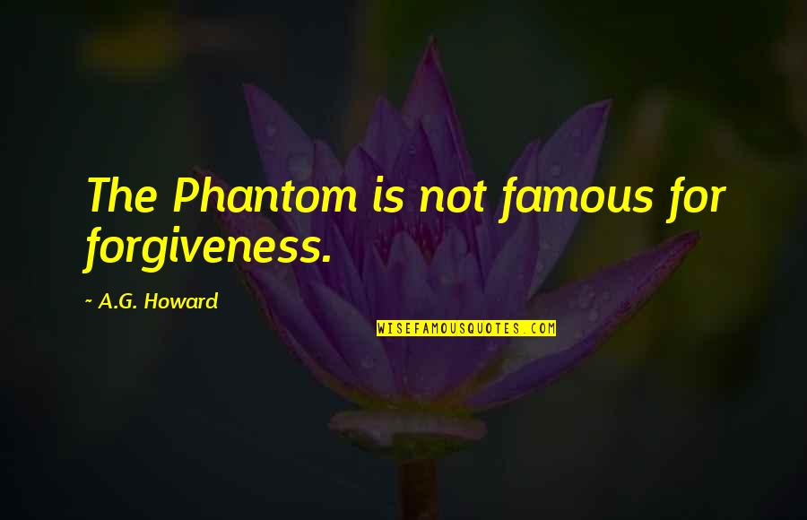 Phantom Quotes By A.G. Howard: The Phantom is not famous for forgiveness. Phantom Quotes By A.G. Howard: The Phantom is not famous for forgiveness.