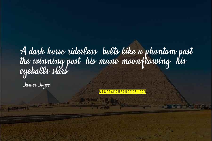 Phantom Quotes By James Joyce: A dark horse riderless, bolts like a phantom Phantom Quotes By James Joyce: A dark horse riderless, bolts like a phantom