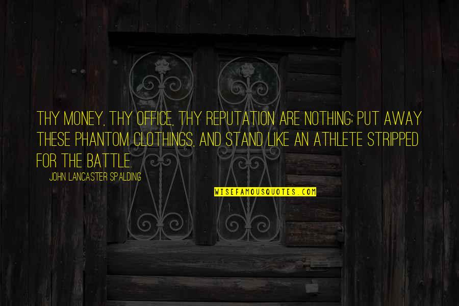 Phantom Quotes By John Lancaster Spalding: Thy money, thy office, thy reputation are nothing; Phantom Quotes By John Lancaster Spalding: Thy money, thy office, thy reputation are nothing;