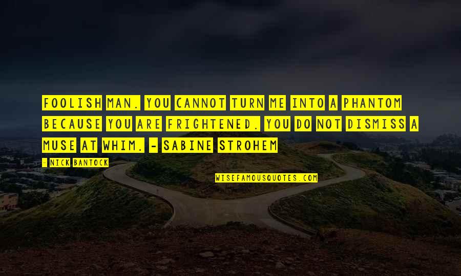 Phantom Quotes By Nick Bantock: Foolish man. You cannot turn me into a