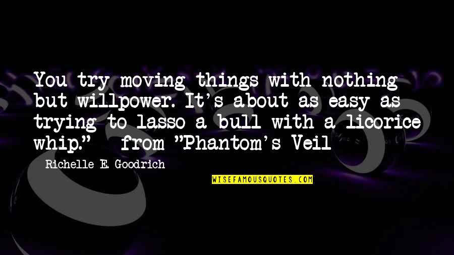 Phantom S Veil Quotes By Richelle E. Goodrich: You try moving things with nothing but willpower. Phantom S Veil Quotes By Richelle E. Goodrich: You try moving things with nothing but willpower.