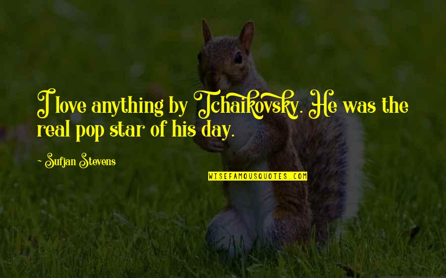 Phantom Tollbooth King Azaz Quotes By Sufjan Stevens: I love anything by Tchaikovsky. He was the Phantom Tollbooth King Azaz Quotes By Sufjan Stevens: I love anything by Tchaikovsky. He was the