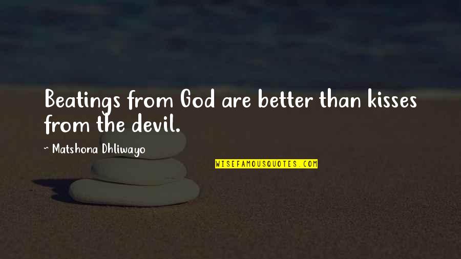 Phantompain Quotes By Matshona Dhliwayo: Beatings from God are better than kisses from Phantompain Quotes By Matshona Dhliwayo: Beatings from God are better than kisses from