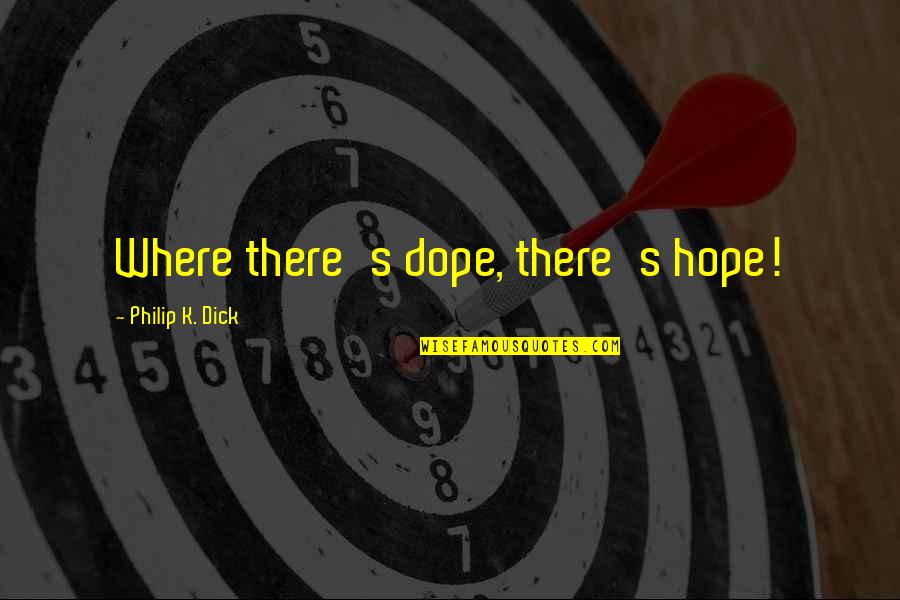 Phantompain Quotes By Philip K. Dick: Where there's dope, there's hope! Phantompain Quotes By Philip K. Dick: Where there's dope, there's hope!