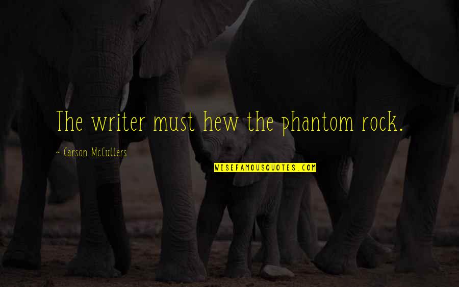 Phantoms Quotes By Carson McCullers: The writer must hew the phantom rock. Phantoms Quotes By Carson McCullers: The writer must hew the phantom rock.