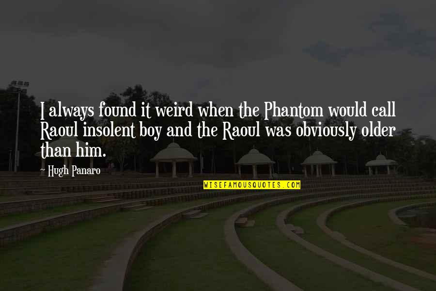Phantoms Quotes By Hugh Panaro: I always found it weird when the Phantom Phantoms Quotes By Hugh Panaro: I always found it weird when the Phantom