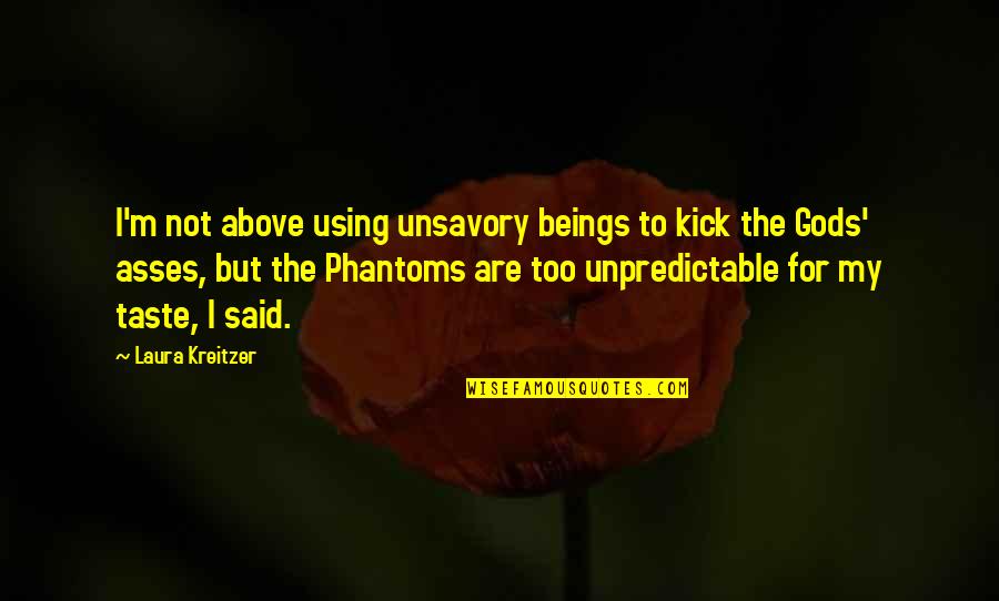 Phantoms Quotes By Laura Kreitzer: I'm not above using unsavory beings to kick Phantoms Quotes By Laura Kreitzer: I'm not above using unsavory beings to kick