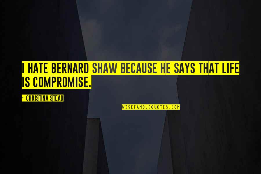 Phaon Quotes By Christina Stead: I hate Bernard Shaw because he says that Phaon Quotes By Christina Stead: I hate Bernard Shaw because he says that