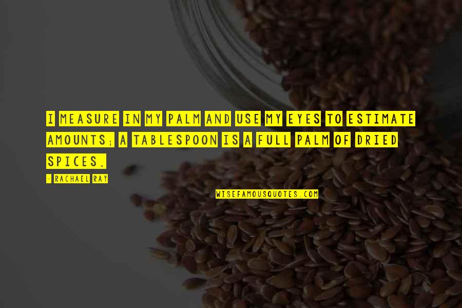 Pharamond Of Franks Quotes By Rachael Ray: I measure in my palm and use my Pharamond Of Franks Quotes By Rachael Ray: I measure in my palm and use my