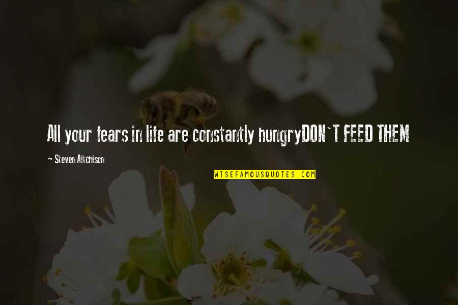 Pharaohs Names Quotes By Steven Aitchison: All your fears in life are constantly hungryDON'T