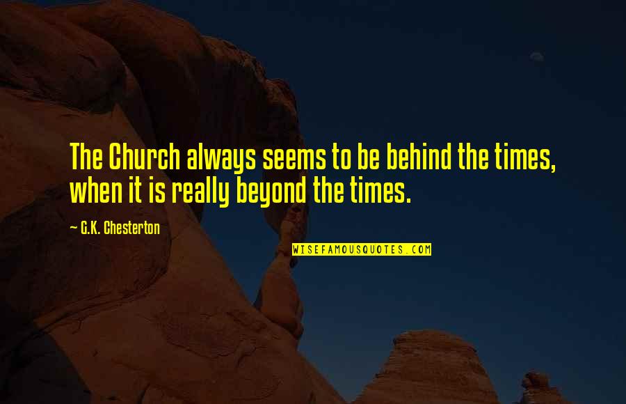 Phares Taxidermy Quotes By G.K. Chesterton: The Church always seems to be behind the