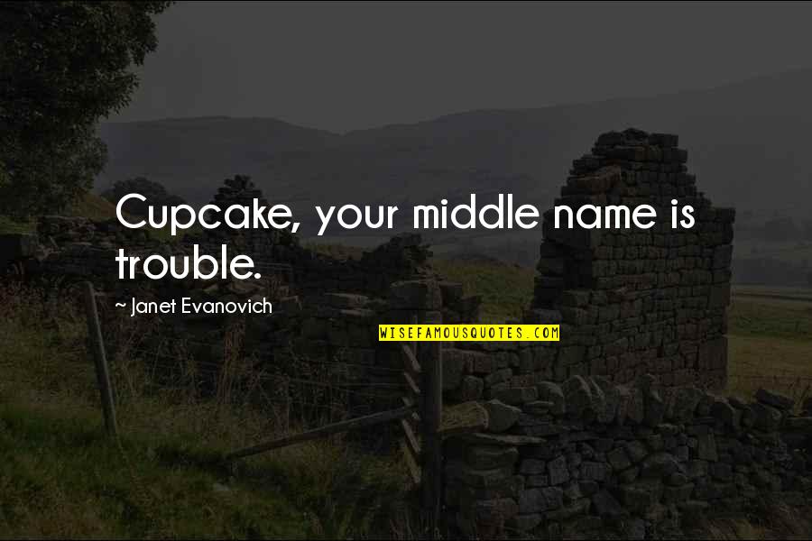 Pharetra Luctus Quotes By Janet Evanovich: Cupcake, your middle name is trouble.