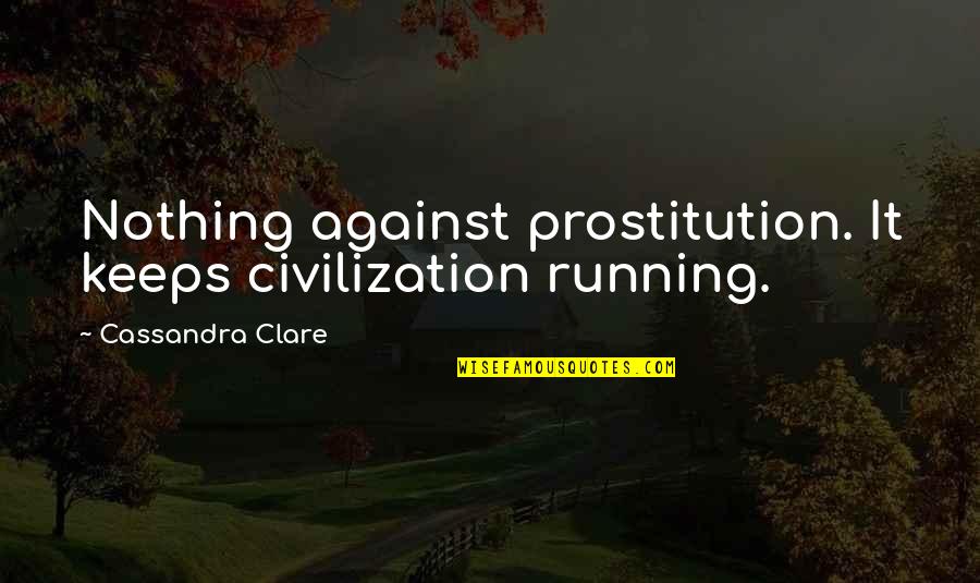 Pharez Okpere Quotes By Cassandra Clare: Nothing against prostitution. It keeps civilization running.