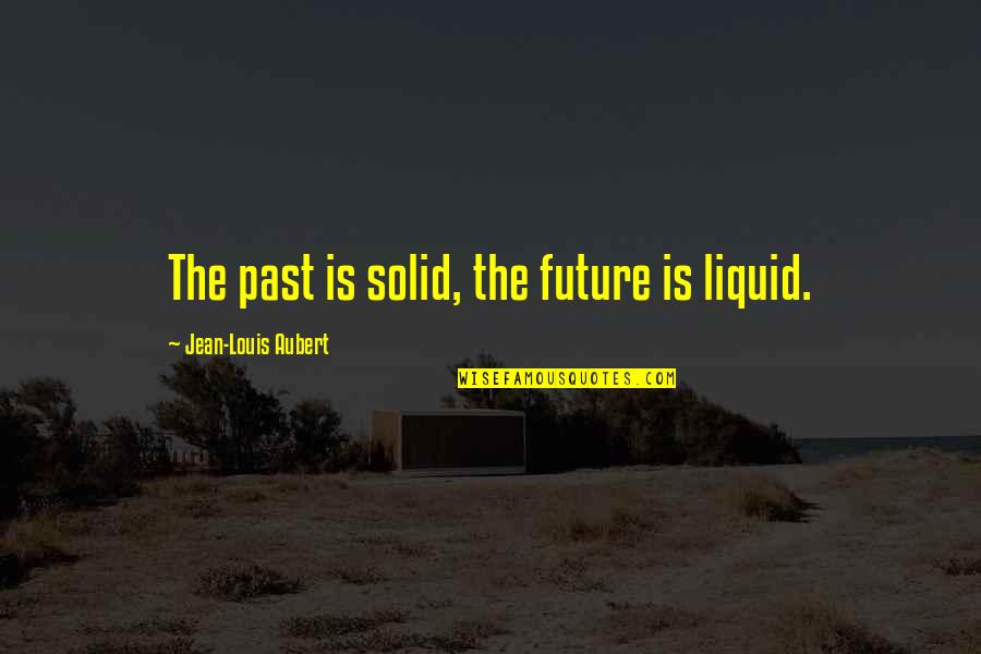Phargled Quotes By Jean-Louis Aubert: The past is solid, the future is liquid.