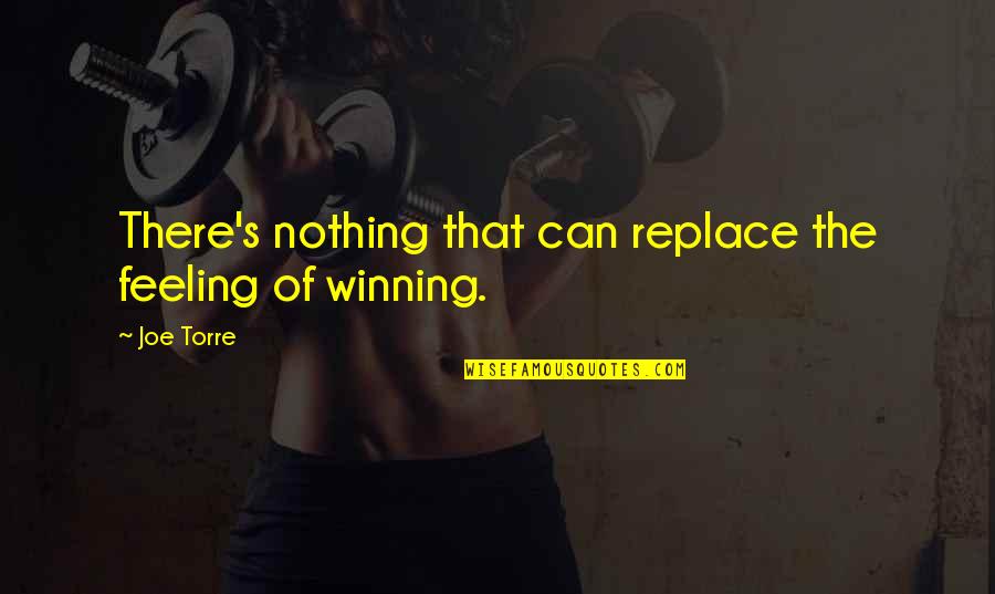 Pharisaism And Christianity Quotes By Joe Torre: There's nothing that can replace the feeling of