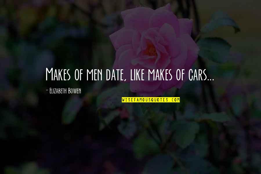 Pharisaism Quotes By Elizabeth Bowen: Makes of men date, like makes of cars...