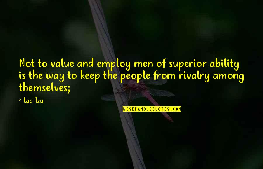 Pharisaism Quotes By Lao-Tzu: Not to value and employ men of superior