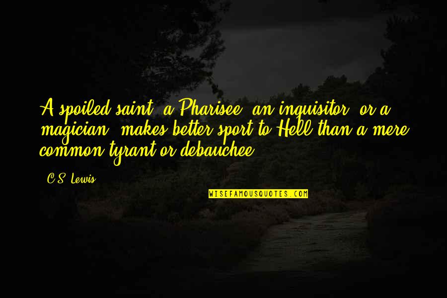 Pharisees Quotes By C.S. Lewis: A spoiled saint, a Pharisee, an inquisitor, or