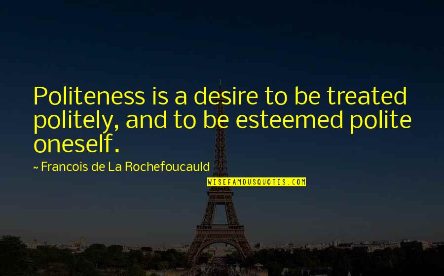 Pharma Marketing Quotes By Francois De La Rochefoucauld: Politeness is a desire to be treated politely,