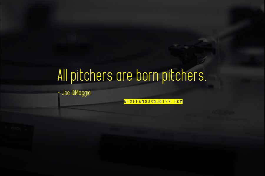 Pharma Marketing Quotes By Joe DiMaggio: All pitchers are born pitchers.
