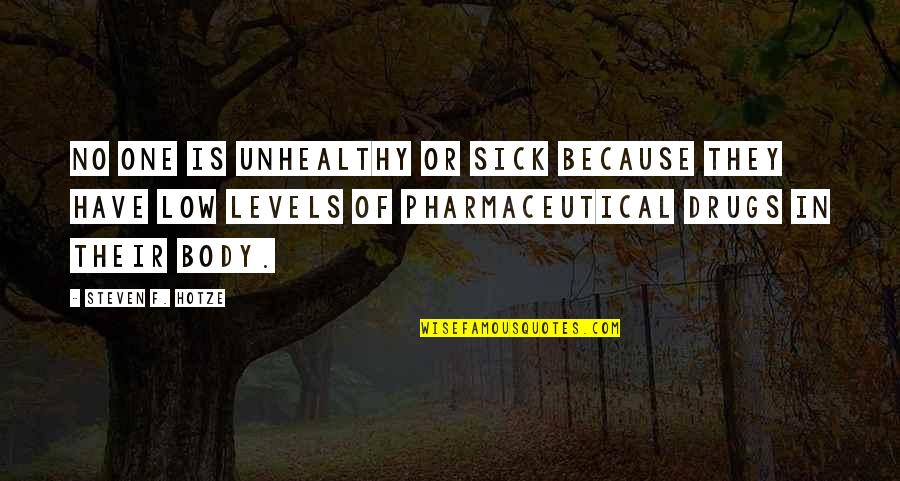 Pharmaceutical Drugs Quotes By Steven F. Hotze: No one is unhealthy or sick because they