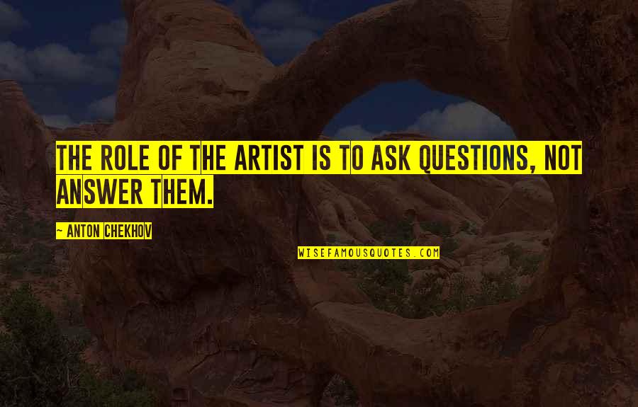 Pharmaceutically Quotes By Anton Chekhov: The role of the artist is to ask