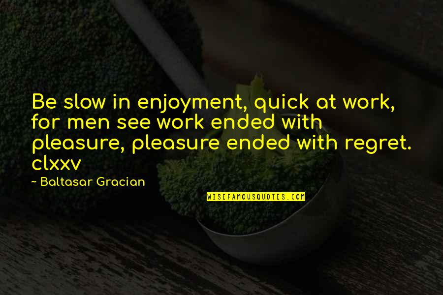 Pharmaceutics Quotes By Baltasar Gracian: Be slow in enjoyment, quick at work, for