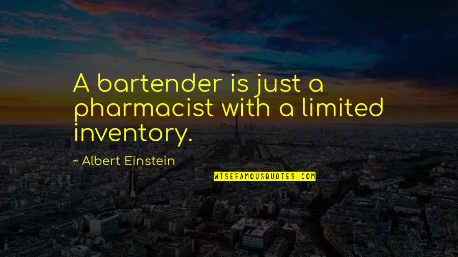 Pharmacist Best Quotes By Albert Einstein: A bartender is just a pharmacist with a