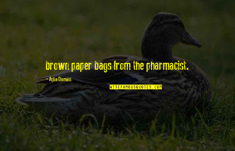 Pharmacist Best Quotes By Anita Diamant: brown paper bags from the pharmacist.