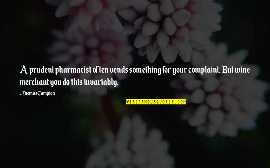 Pharmacist Quotes By Thomas Campion: A prudent pharmacist often vends something for your