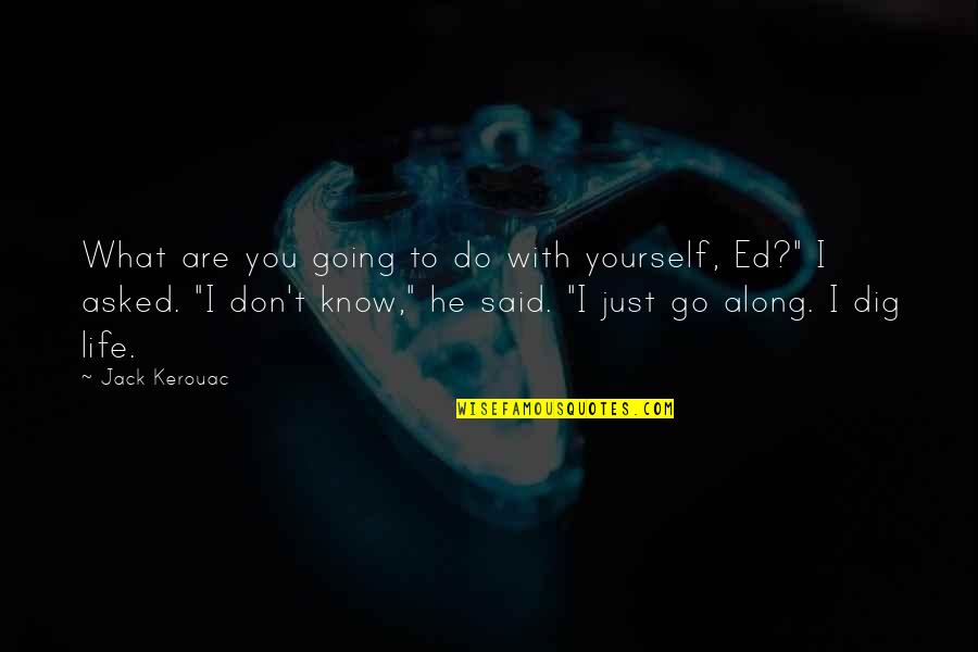Pharmacologically Inactive Quotes By Jack Kerouac: What are you going to do with yourself, Pharmacologically Inactive Quotes By Jack Kerouac: What are you going to do with yourself,