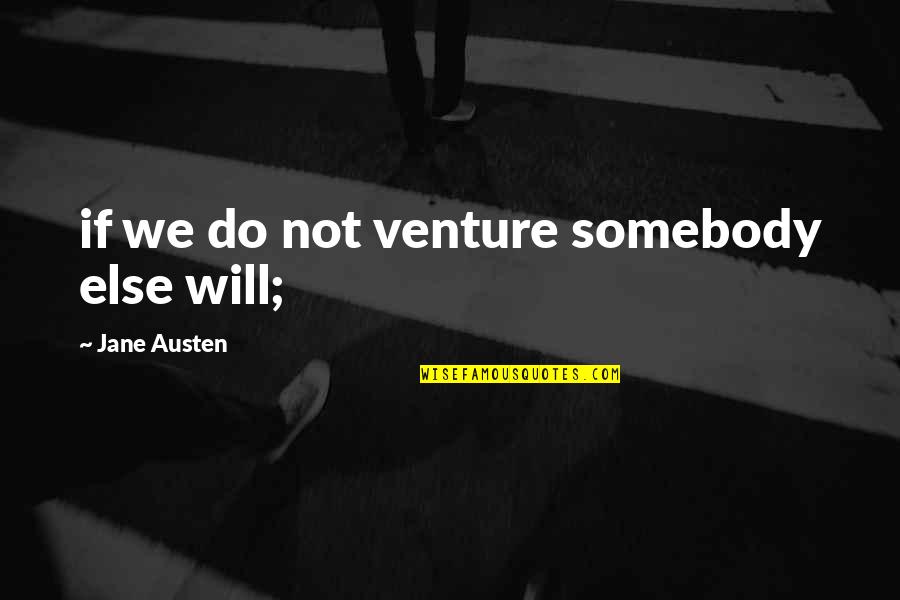 Pharmacologically Inactive Quotes By Jane Austen: if we do not venture somebody else will; Pharmacologically Inactive Quotes By Jane Austen: if we do not venture somebody else will;