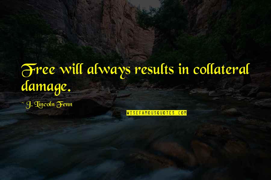 Pharmacologist Vs Pharmacist Quotes By J. Lincoln Fenn: Free will always results in collateral damage.
