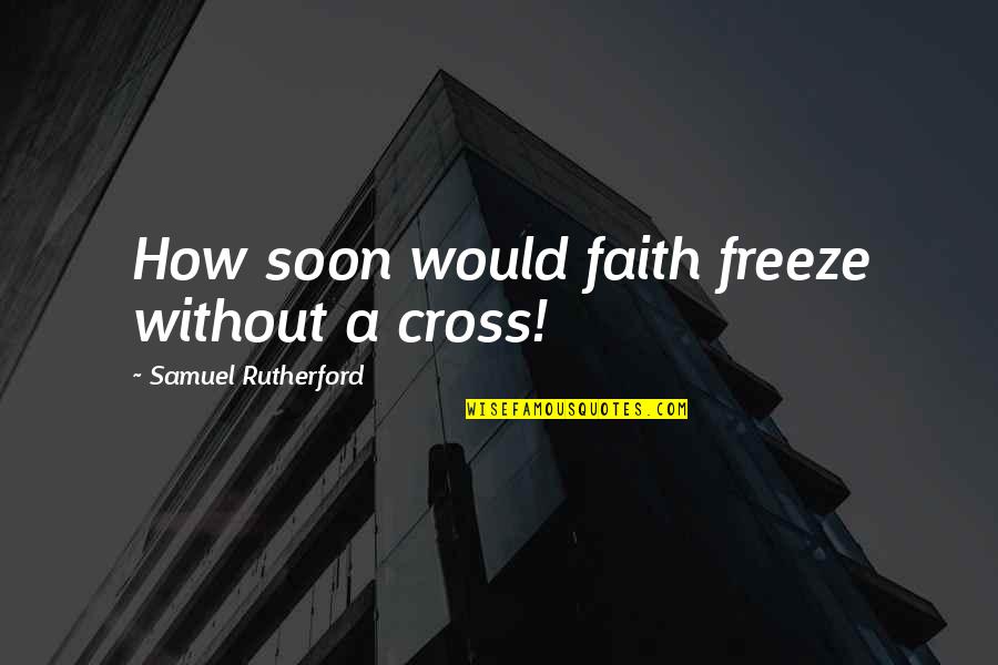 Pharmacologist Vs Pharmacist Quotes By Samuel Rutherford: How soon would faith freeze without a cross!