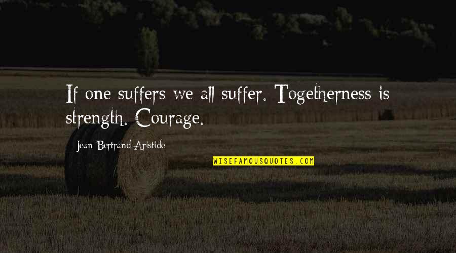 Pharmacovigilance Quotes By Jean-Bertrand Aristide: If one suffers we all suffer. Togetherness is