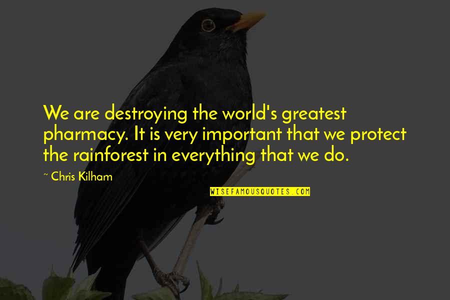 Pharmacy Quotes By Chris Kilham: We are destroying the world's greatest pharmacy. It