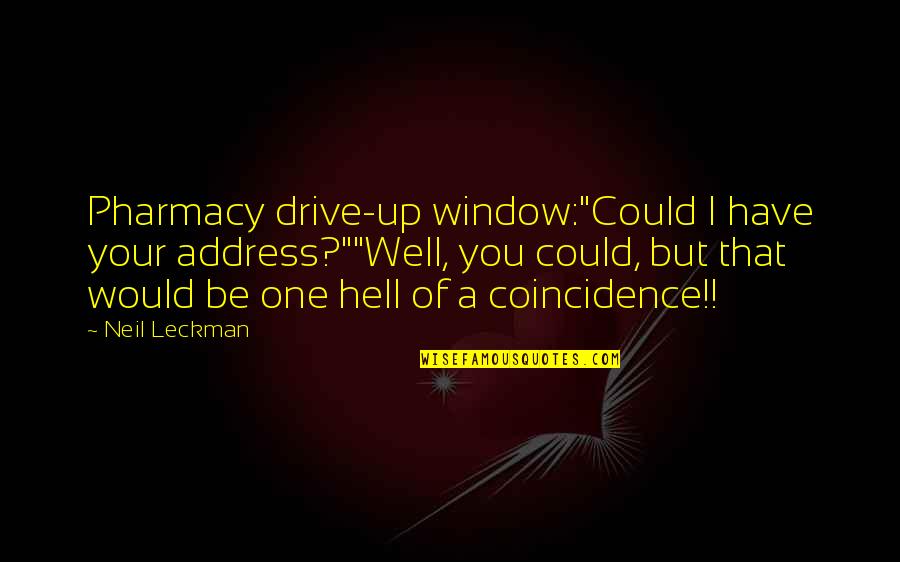 Pharmacy Quotes By Neil Leckman: Pharmacy drive-up window:"Could I have your address?""Well, you