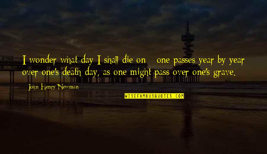 Pharmalogical Quotes By John Henry Newman: I wonder what day I shall die on