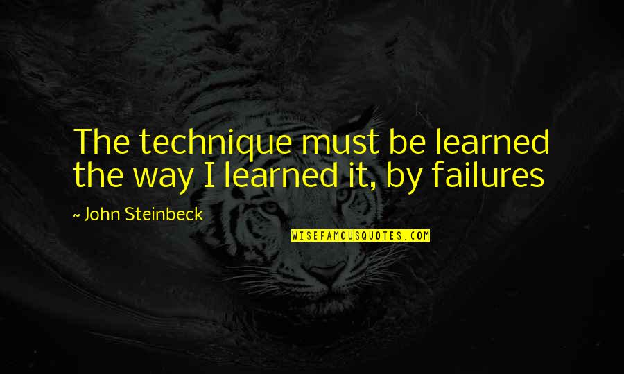 Pharmalogical Quotes By John Steinbeck: The technique must be learned the way I