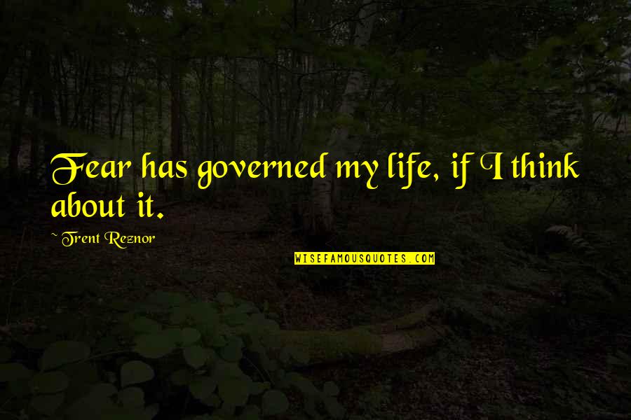 Pharmalogical Quotes By Trent Reznor: Fear has governed my life, if I think