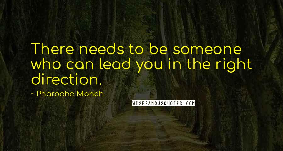 Pharoahe Monch quotes: There needs to be someone who can lead you in the right direction.
