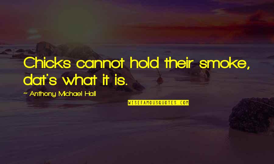 Pharoahs Quotes By Anthony Michael Hall: Chicks cannot hold their smoke, dat's what it Pharoahs Quotes By Anthony Michael Hall: Chicks cannot hold their smoke, dat's what it