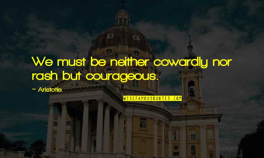 Pharos Quotes By Aristotle.: We must be neither cowardly nor rash but