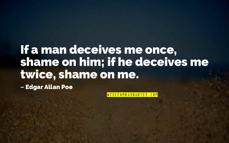 Pharos Quotes By Edgar Allan Poe: If a man deceives me once, shame on
