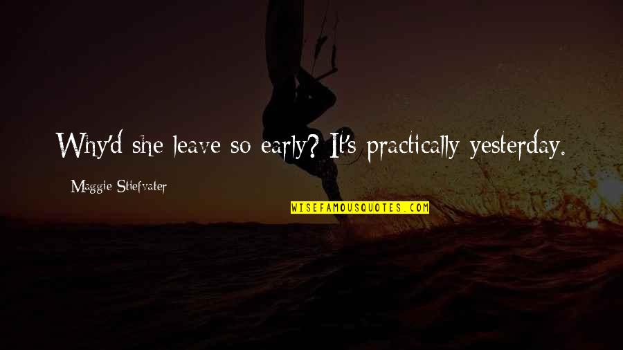 Pharos Quotes By Maggie Stiefvater: Why'd she leave so early? It's practically yesterday.