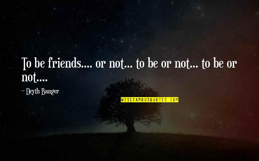 Pharrell Famous Quotes By Deyth Banger: To be friends.... or not... to be or